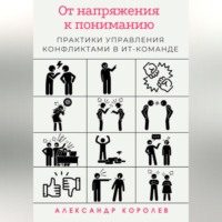 Александр Дмитриевич Королев. От напряжения к пониманию: практики управления конфликтами в ИТ-команде
