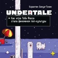 Корантен Бенуа-Гонен. Undertale. Как игра Тоби Фокса стала феноменом поп-культуры