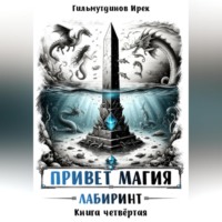 Ирек Гильмутдинов. Привет магия. Книга четвёртая. Лабиринт