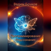 Вадим Бочков. Программирование подсознания: Ключ к Вашему Безграничному Потенциалу