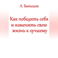 . Как победить себя и изменить свою жизнь к лучшему