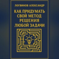 Александр Логвинов. Как придумать свой метод решения любой задачи