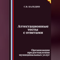 Сергей Каледин. Аттестационные тесты с ответами. Организация предоставления муниципальных услуг