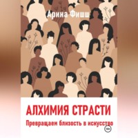 . Алхимия страсти. Превращаем близость в искусство