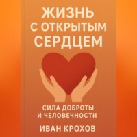 . Жизнь с открытым сердцем: сила доброты и человечности