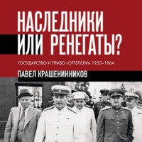 . Наследники или ренегаты. Государство и право «оттепели» 1953-1964