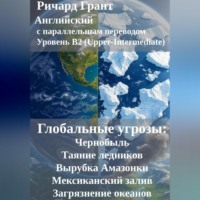 Ричард Грант. Глобальные угрозы: Чернобыль, Таяние ледников, Вырубка Амазонки, Мексиканский залив, Загрязнение океанов.
