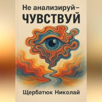 Николай Щербатюк. Не анализируй – Чувствуй!