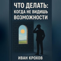 Иван Крохов. Что делать: когда не видишь возможности