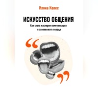 Илона Владимировна Колес. Искусство общения: Как стать мастером коммуникации и завоевывать сердца