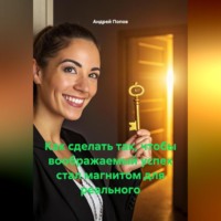 Андрей Попов. Как сделать так чтобы воображаемый успех стал магнитом для реального