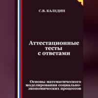 Сергей Каледин. Аттестационные тесты с ответами. Основы математического моделирования социально-экономических процессов