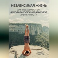 . Независимая жизнь. Как избавиться от алко/табако/порно/цифровой зависимости