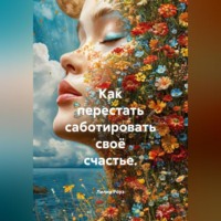 Лилия Роуз. Как перестать саботировать своё счастье.