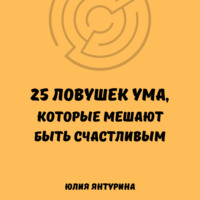 Юлия Янтурина. 25 ловушек ума, которые мешают быть счастливым