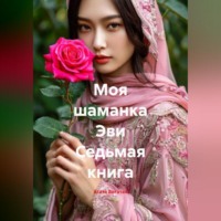 Агата Богатая. Моя шаманка Эви Седьмая книга