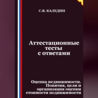Сергей Каледин. Аттестационные тесты с ответами. Оценка недвижимости. Понятия, цели и организация оценки стоимости недвижимости