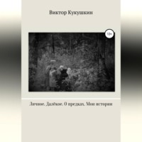 Виктор Юрьевич Кукушкин. Личное. Далекое. О предках. Мои истории
