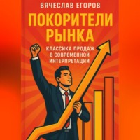 Вячеслав Александрович Егоров. Покорители рынка. Классика продаж в современной интерпретации