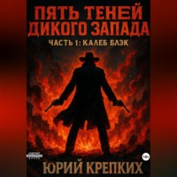Юрий Витальевич Крепких. Пять теней Дикого Запада. часть 1: Калеб Блэк