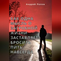 Андрей Попов. Как одна мысль о загробной жизни заставляет бросить пить навсегда