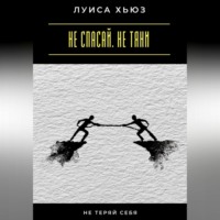 . Не спасай. Не тяни. Не теряй себя