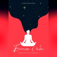 Юлия Кайманова. Ближе к себе. Маленькая книга о медитации