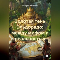 . Золотая тень Эльдорадо: между мифом и реальностью