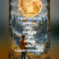 Сергей Чувашов. Пристегните ремни. Мы входим в новый цикл существования!