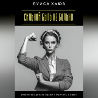 . Сильной быть не больно. Больно всё делать одной и молчать о своём