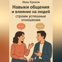 Иван Крохов. Навыки общения и влияние на людей: строим успешные отношения