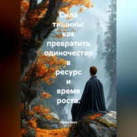 Лилия Роуз. Сила тишины: как превратить одиночество в ресурс и время роста