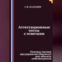 Сергей Каледин. Аттестационные тесты с ответами. Основы оценки предприятия (бизнеса) как объекта собственности