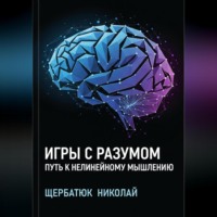 Николай Щербатюк. Игры с разумом: Путь к нелинейному мышлению