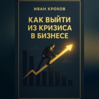 Иван Крохов. Как выйти из кризиса в бизнесе