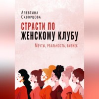 Алевтина Скворцова. Страсти по женскому клубу: мечты, реальность, бизнес