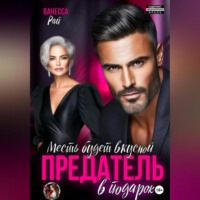 Ванесса Рай. Предатель в подарок. Месть будет вкусной