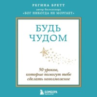 . Будь чудом. 50 уроков, которые помогут тебе сделать невозможное