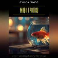 . Живи громко. Никому не разрешай делать тебя меньше