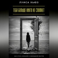 . Тебя больше никто не сломает. Как стать сильной и свободной внутри