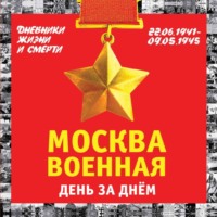 Михаил Вострышев. Москва военная день за днем. Дневники жизни и смерти. 22 июня 1941 – 9 мая 1945