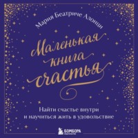 Мария Беатриче Алонци. Маленькая книга счастья. Найти счастье внутри и научиться жить в удовольствие