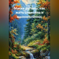 Лилия Роуз. Магия рутины: как жить спокойно и вдохновлённо.