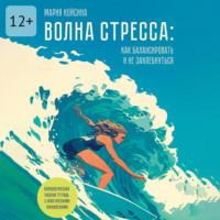 . Волна стресса: как балансировать и не захлебнуться. Психологическая рабочая тетрадь с практическими упражнениями