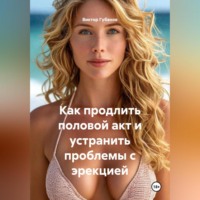 Виктор Федорович Губанов. Как продлить половой акт и устранить проблемы с эрекцией