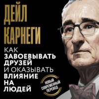 . Как завоевывать друзей и оказывать влияние на людей