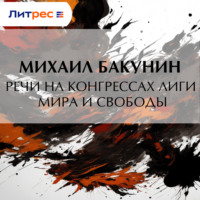 Михаил Бакунин. Речи на конгрессах Лиги Мира и Свободы