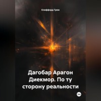 Клиффорд Норман Грем. Дагобар Арагон Диекмор. По ту сторону реальности.