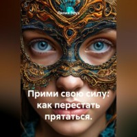 Лилия Роуз. Прими свою силу: как перестать прятаться.