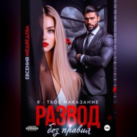 Евсения Медведева. Развод без правил. Я – твоё наказание